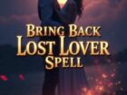 Love Spells to bring  back lost lover.